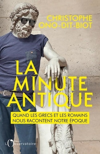 Livrenpoche : La minute antique. Quand les grecs et les romains nous racontent notre époque - Christophe Ono-Dit-Biot - Livre