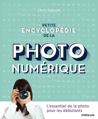 Livrenpoche : Petite encyclopédie de la photo numérique : L'essentiel de la photo pour les débutants - Chris Gatcum - Livre
