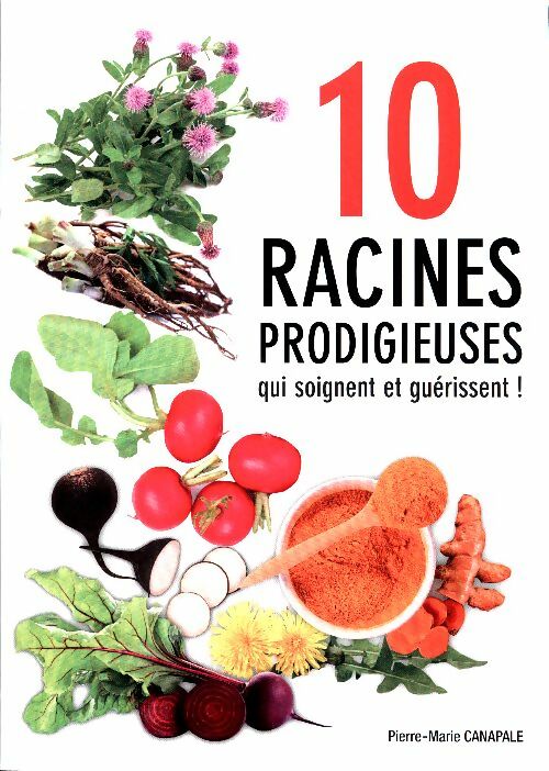 Livrenpoche : 10 racines prodigieuses qui soignent et guérissent ! - Pierre-Marie Canapale - Livre