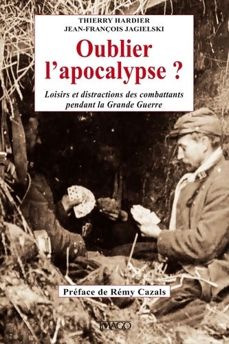 Livrenpoche : Oublier l'apocalypse : Loisirs et distractions des poilus pendant la grande guerre - Thierry Hardier - Livre