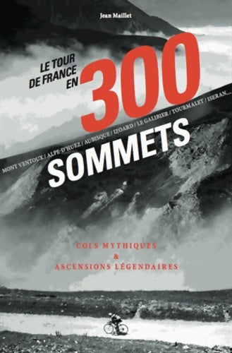 Livrenpoche : Le tour de France en 300 sommets cols mythiques & ascensions légendaires - Jean Maillet - Livre