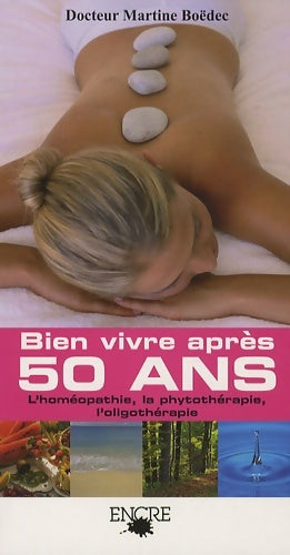 Livrenpoche : Bien vivre après 50 ans : Homéopathie phytothérapie oligothérapie - Martine Boëdec - Livre