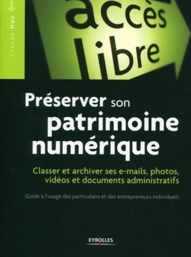 Livrenpoche : Préserver son patrimoine numérique - classer et archiver ses e-mails photos vidéos et documents administratifs. Guide à l'usage des particuliers et des entrepreneurs individuels - Claude Huc - Livre
