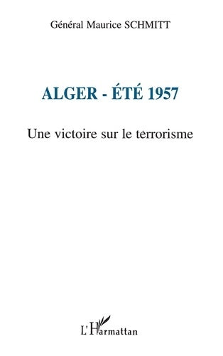 Livrenpoche : Alger-ÉtÉ 1957 : Une victoire sur le terrorisme - Maurice (général) Schmitt - Livre