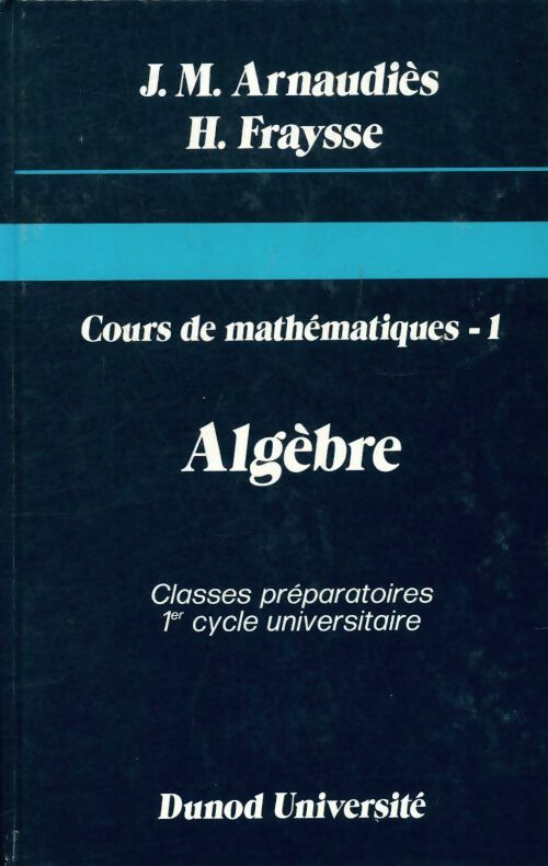 Livrenpoche : Cours de mathématiques Tome I : Algèbre - Fraysse Arnaudies - Livre