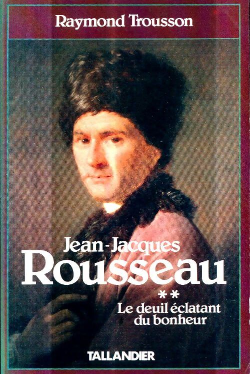 Livrenpoche : Jean-Jacques rousseau Tome II : Le deuil éclatant du bonheur - Raymond Trousson - Livre