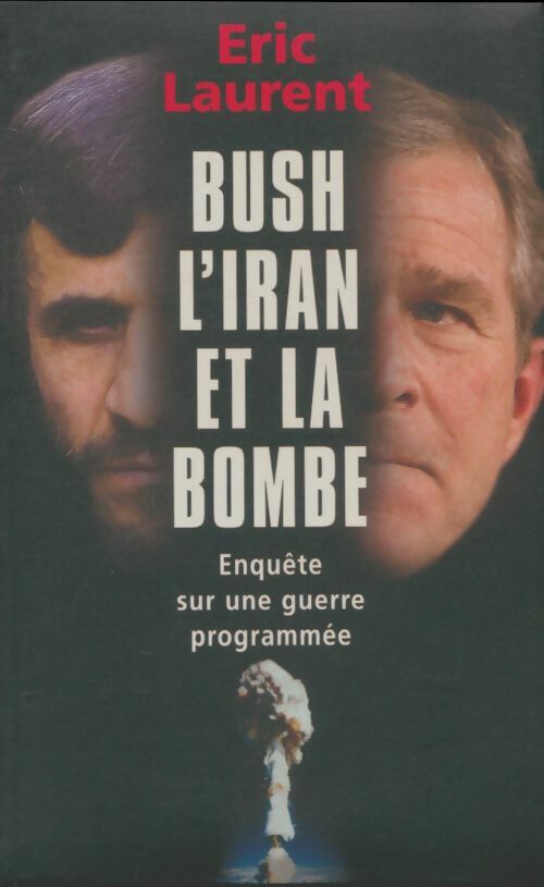 Bush, l'Iran et la bombe - Eric Laurent -  Le Grand Livre du Mois GF - Livre