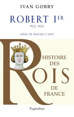 Livrenpoche : Histoire des rois de France - robert ier 922-923 : Aïeul de hugues capet - Ivan Gobry - Livre