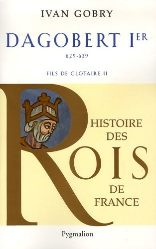 Livrenpoche : Histoire des rois de France - dagobert ier 629-639 : Fils de clotaire - Ivan Gobry - Livre