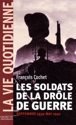 Livrenpoche : La vie quotidienne : Les soldats de la drôle de guerre : septembre 1939 - mai 1940 - François Cochet - Livre