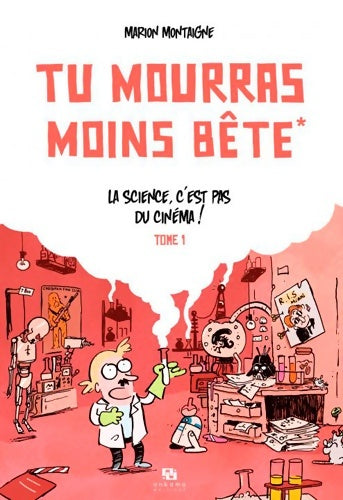 Livrenpoche : Tu mourras moins bete Tome I la science c'est pas du Cinéma - Marion Montaigne - Livre