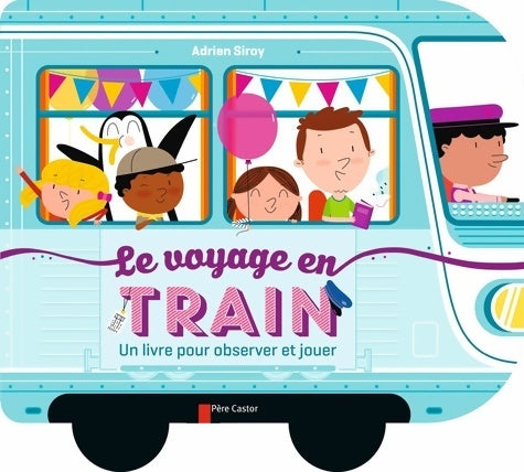 Livrenpoche : Le voyage en train : Un livre pour observer et jouer - Adrien Siroy - Livre