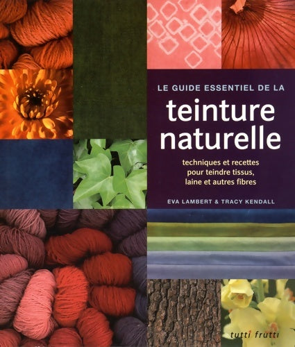 Livrenpoche : Le guide essentiel de la teinture naturelle : Techniques et recettes pour teindre tissus laine et autres fibres - Eva Lambert - Livre