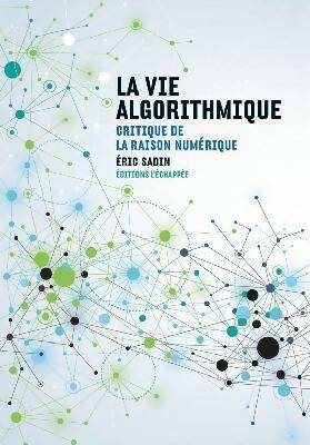 Livrenpoche : La vie algorithmique : Critique de la raison numérique - Éric Sadin - Livre