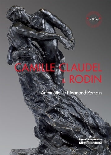 Livrenpoche : Camille Claudel et Rodin. Le temps remettra tout en place - Antoinette Le Normand-Romain - Livre