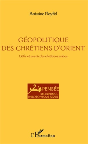 Livrenpoche : Géopolitique des chrétiens d'orient : Défis et avenir des chrétiens arabes - Antoine Fleyfel - Livre