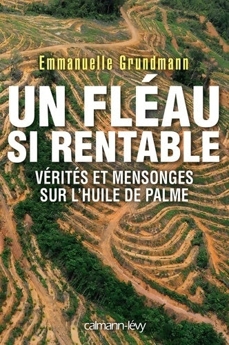 Livrenpoche : Un fleau si rentable : Vérités et mensonges sur l'huile de palme - Emmanuelle Grundmann - Livre