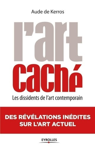 Livrenpoche : L'art caché : Les dissidents de l'art contemporain des révélations inédites sur l'art actuel - Aude De Kerros - Livre