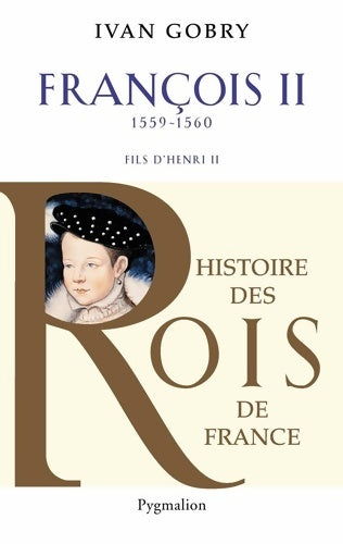 Livrenpoche : Histoire des rois de France - francois ii 1559-1560 : Fils d'Henri ii - Ivan Gobry - Livre