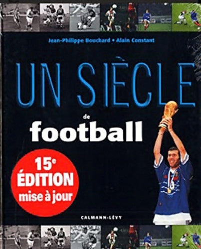 Livrenpoche : Un siècle de football 2011 - 15 ème édition mise à jour - Jean-Philippe Bouchard - Livre