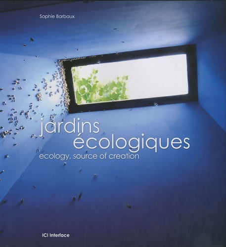 Livrenpoche : Jardins écologiques : Ecology source of creation. Bilingue français/anglais - Sophie Barbaux - Livre