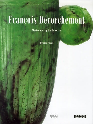 Livrenpoche : Decorchemont françois. Maître de la pate de verre - Veronique Ayroles - Livre