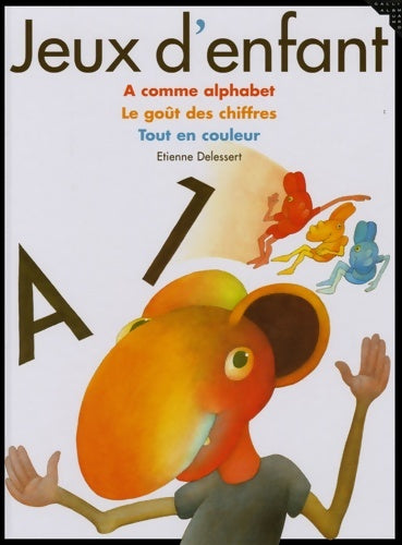 Livrenpoche : Jeux d'enfant : A comme alphabet - le goût des chiffres - tout en couleur - Etienne Delessert - Livre