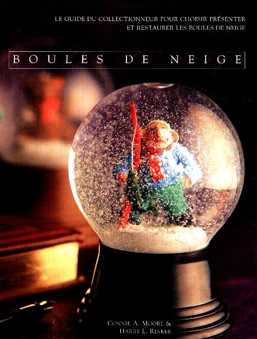 Livrenpoche : Boules de neige : Le guide du collectionneur pour choisir présenter et restaurer les boules de neige - Moore Connie A. Rinker Harry L. - Livre