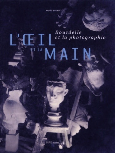 Livrenpoche : L'oeil et la main : Bourdelle et la photographie - Collectif - Livre