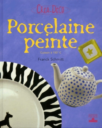 Livrenpoche : Porcelaine peinte : Cuisson à 150°c - Franck Schmitt - Livre