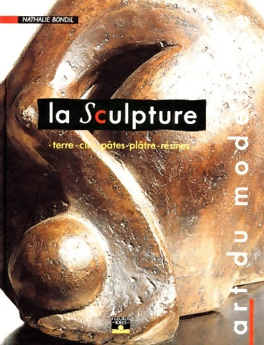 Livrenpoche : La sculpture art du modelage : Terre cire pâtes plâtre résines - Nathalie Bondil-poupard - Livre
