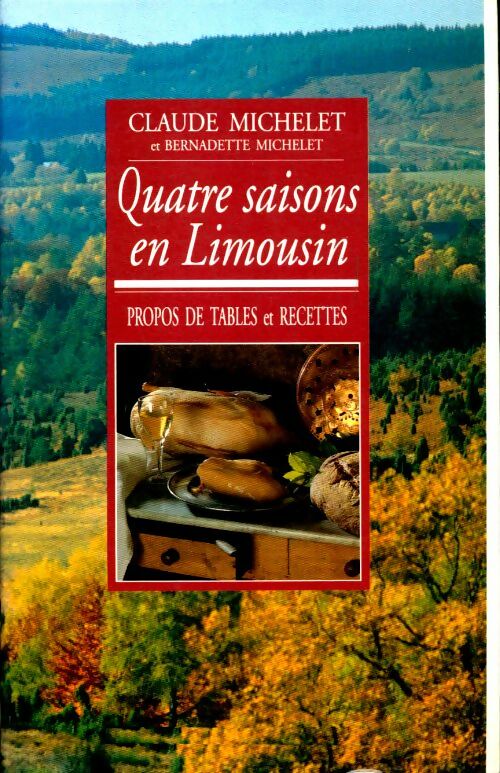Quatre saisons en limousin. Propos de tables et recettes - Michelet Claude Et Michelet Bernadette - Livre