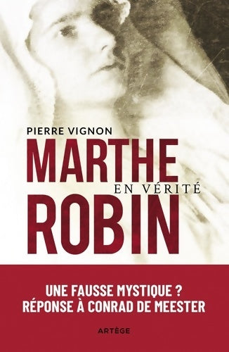 Livrenpoche : Marthe robin en vérité : Une fausse mystique ? réponse à conrad de meester - Pierre Vignon - Livre