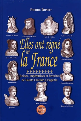 Livrenpoche : Elles ont régné sur la France : Reines impératrices et favorites de sainte clotilde à eugénie - Pierre Ripert - Livre