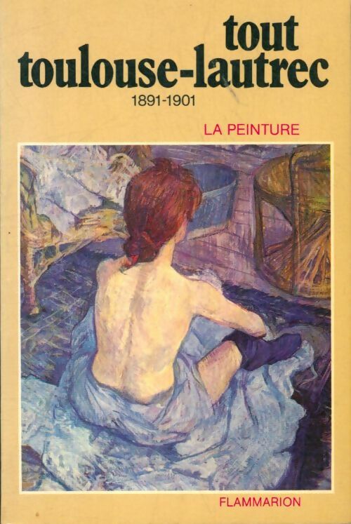 Livrenpoche : Tout Toulouse-Lautrec : La peinture 1891-1901 - Jean-Alain Méric - Livre