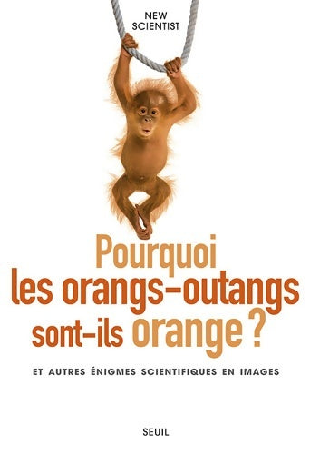 Livrenpoche : Pourquoi les orangs-outangs sont-ils orange?  : Et autres énigmes scientifiques en images - New Scientist - Livre