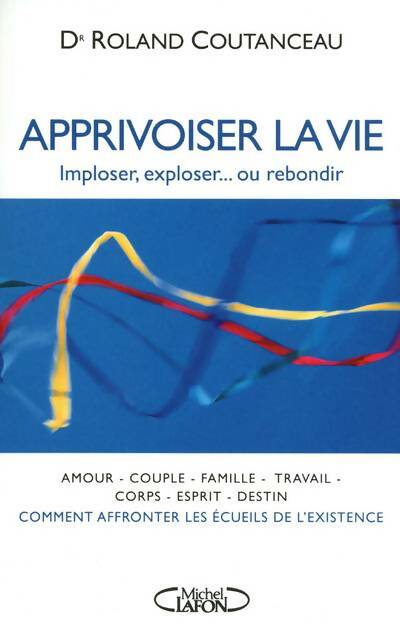 Livrenpoche : Apprivoiser la vie - imploser exploser... Ou rebondir - Roland Coutanceau - Livre