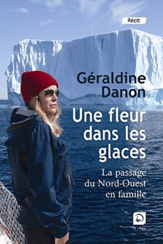 Livrenpoche : Une fleur dans les glaces : Le passage du nord-ouest en famille - Géraldine Danon - Livre