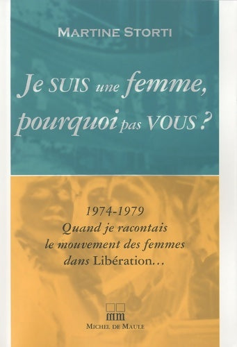 Livrenpoche : Je suis une femme pourquoi pas vous 1974 1979 quand je racontais le mouvement de - Martine Storti - Livre