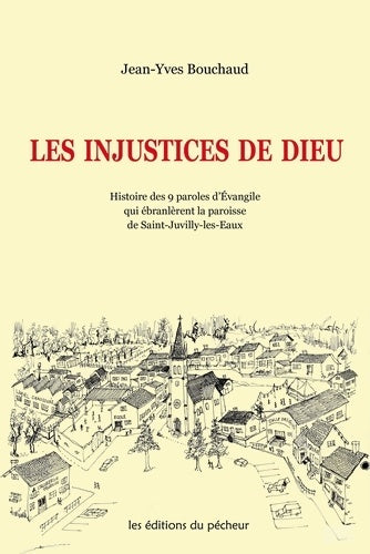 Livrenpoche : Les injustices de dieu : Histoire des 9 paroles d'évangile qui ébranlèrent la paroisse de saint-juvilly-les-eaux - Jean-Yves Bouchaud - Livre