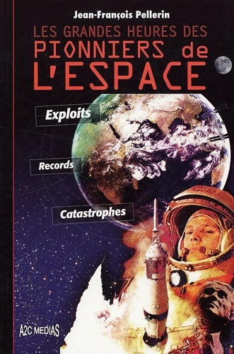 Livrenpoche : Les grandes heures des pionniers de l'espace : Exploits records catastrophes - Pellerin Jean François - Livre