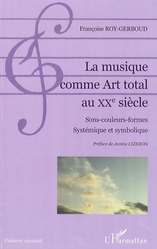 Livrenpoche : La musique comme art total au XXe siècle : Sons-couleurs-formes systémique et symbolique - Françoise Roy-Gerboud - Livre