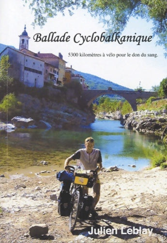 Livrenpoche : Ballade cyclobalkanique : 5300 kilomètres à vélo pour le don du sang - Julien Leblay - Livre