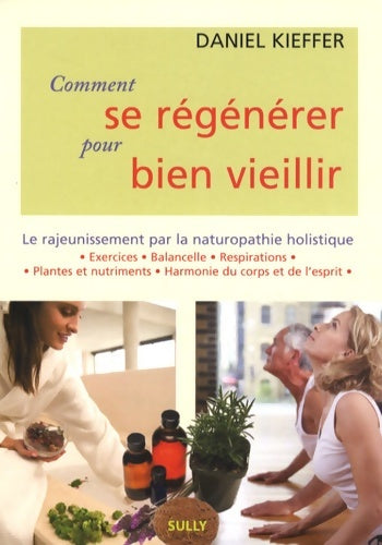 Livrenpoche : Comment se régénérer pour bien vieillir : Le rajeunissement par la naturopathie holistique - Daniel Kieffer - Livre