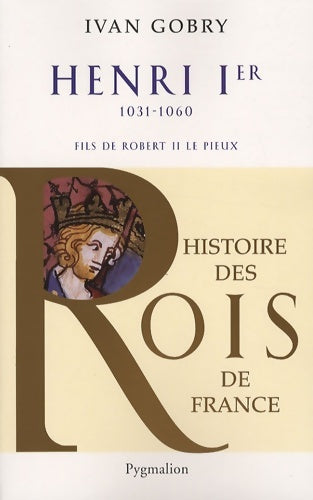 Livrenpoche : Histoire des rois de France - Henri ier 1031-1060 : Fils de robert ii le pieux - Ivan Gobry - Livre