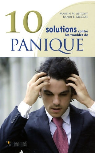 Livrenpoche : 10 solutions contre les troubles de la panique : Surmontez vos attaques de panique maîtrisez vos malaises et reprenez votre vie en main - Martin M. Antony - Livre