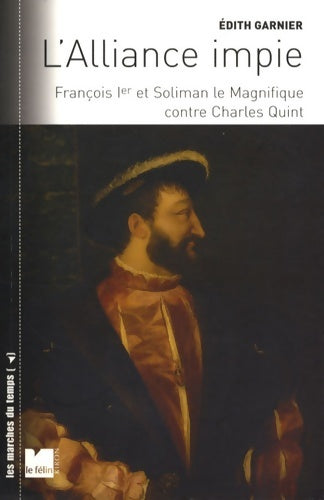 Livrenpoche : L'alliance impie : François ier et soliman le magnifique contre Charles quint - Edith Garnier - Livre