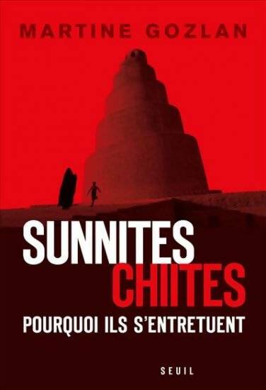 Sunnites chiites pourquoi ils s'entretuent - Martine Gozlan -  Seuil GF - Livre