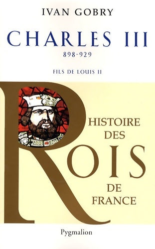 Livrenpoche : Histoire des rois de France - Charles III 898-929 : Fils de Louis ii - Ivan Gobry - Livre