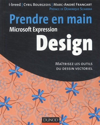 Livrenpoche : Prendre en main microsoft expression design - maîtrisez les outils du dessin vectoriel : Maîtrisez les outils du dessin vectoriel - I-breed - Livre